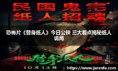 万向娱乐：恐怖片《替身纸人》今日公映 三大看点揭秘纸人诡局